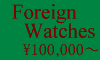 FOREIGN WATCHES \100,000�`